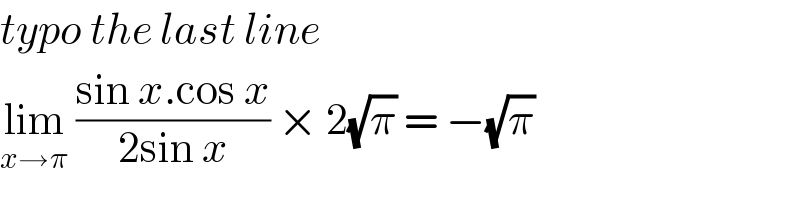 typo the last line   lim_(x→π)  ((sin x.cos x)/(2sin x)) × 2(√π) = −(√π)   