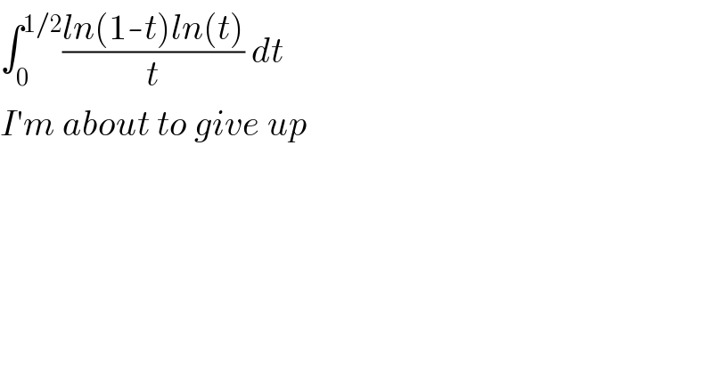 ∫_0 ^(1/2) ((ln(1-t)ln(t))/t) dt  I′m about to give up  