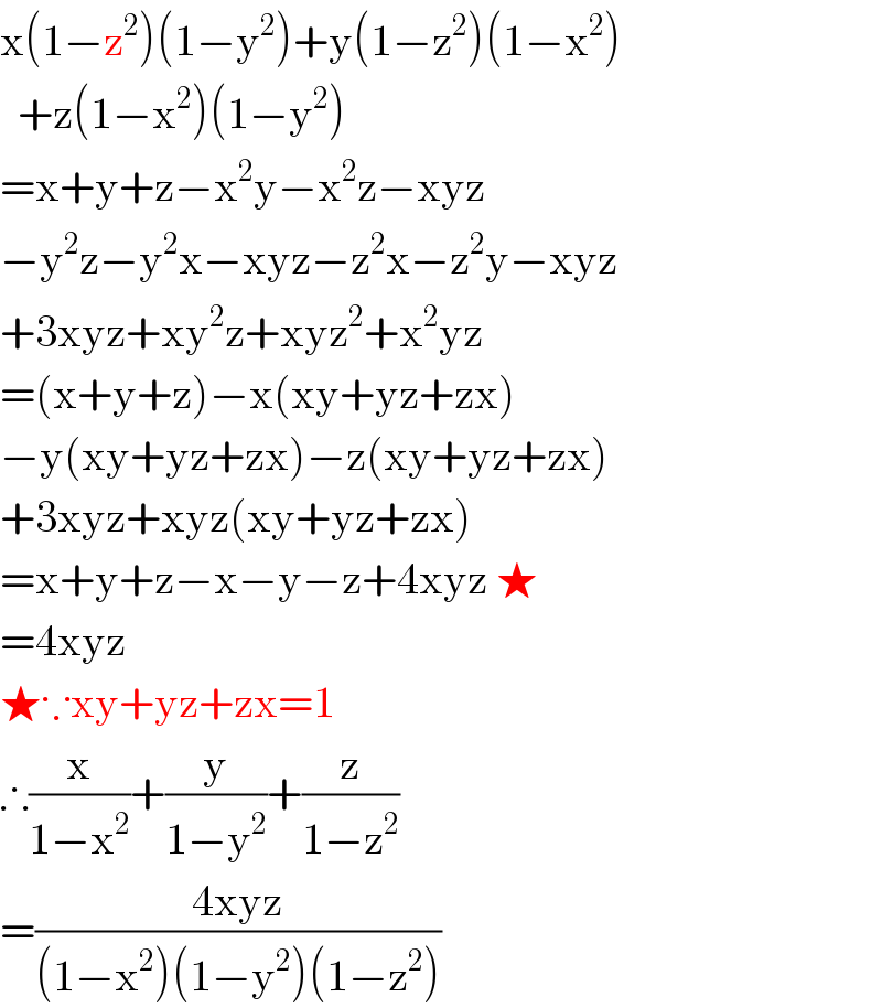 x(1−z^2 )(1−y^2 )+y(1−z^2 )(1−x^2 )    +z(1−x^2 )(1−y^2 )  =x+y+z−x^2 y−x^2 z−xyz  −y^2 z−y^2 x−xyz−z^2 x−z^2 y−xyz  +3xyz+xy^2 z+xyz^2 +x^2 yz  =(x+y+z)−x(xy+yz+zx)  −y(xy+yz+zx)−z(xy+yz+zx)  +3xyz+xyz(xy+yz+zx)  =x+y+z−x−y−z+4xyz ★  =4xyz  ★∵xy+yz+zx=1  ∴(x/(1−x^2 ))+(y/(1−y^2 ))+(z/(1−z^2 ))  =((4xyz)/((1−x^2 )(1−y^2 )(1−z^2 )))  