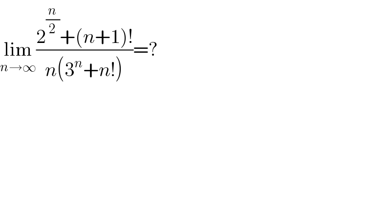 lim_(n→∞) ((2^(n/2) +(n+1)!)/(n(3^n +n!)))=?  