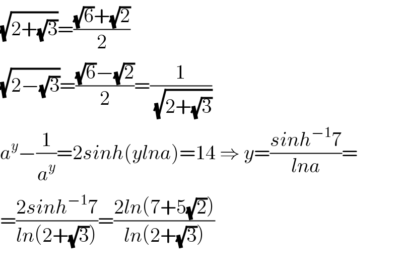 (√(2+(√3)))=(((√6)+(√2))/2)  (√(2−(√3)))=(((√6)−(√2))/2)=(1/( (√(2+(√3)))))  a^y −(1/a^y )=2sinh(ylna)=14 ⇒ y=((sinh^(−1) 7)/(lna))=  =((2sinh^(−1) 7)/(ln(2+(√3))))=((2ln(7+5(√2)))/(ln(2+(√3))))    