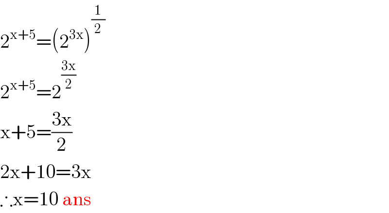 2^(x+5) =(2^(3x) )^(1/2)   2^(x+5) =2^((3x)/2)   x+5=((3x)/2)  2x+10=3x  ∴x=10 ans  