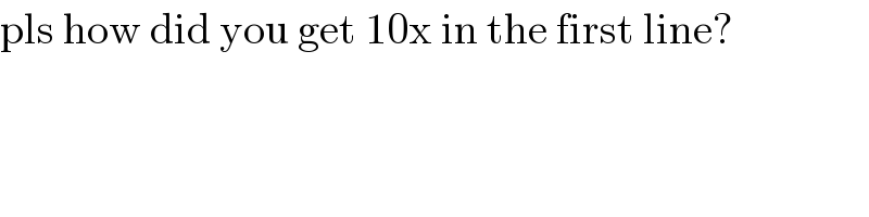 pls how did you get 10x in the first line?  