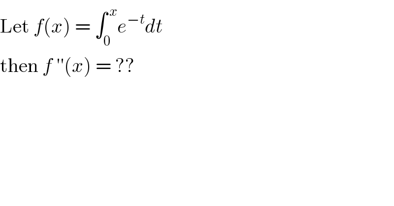 Let f(x) = ∫_0 ^( x) e^(−t) dt   then f ′′(x) = ??  