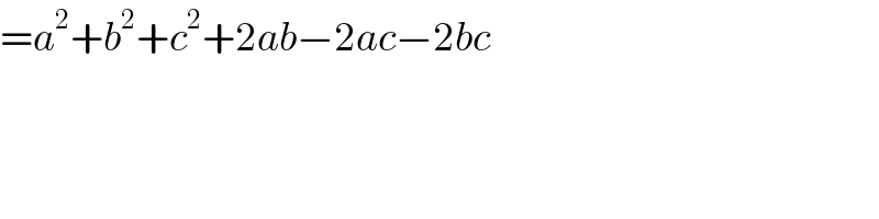 =a^2 +b^2 +c^2 +2ab−2ac−2bc  