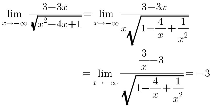  lim_(x→−∞)  ((3−3x)/( (√(x^2 −4x+1)))) = lim_(x→−∞)  ((3−3x)/(x(√(1−(4/x) + (1/x^2 )))))                                          = lim_(x→−∞)  (((3/x)−3)/( (√(1−(4/x) + (1/x^2 ))))) = −3   