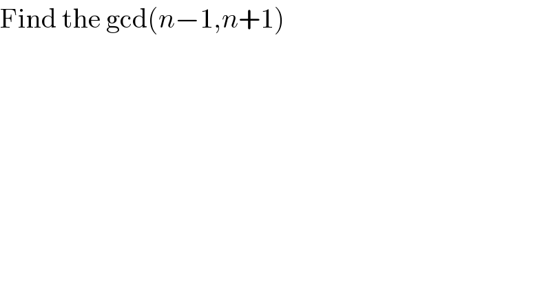 Find the gcd(n−1,n+1)  