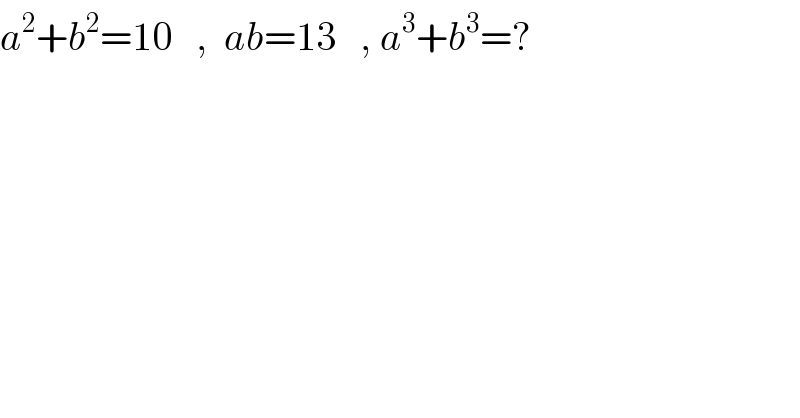 a^2 +b^2 =10   ,  ab=13   , a^3 +b^3 =?  