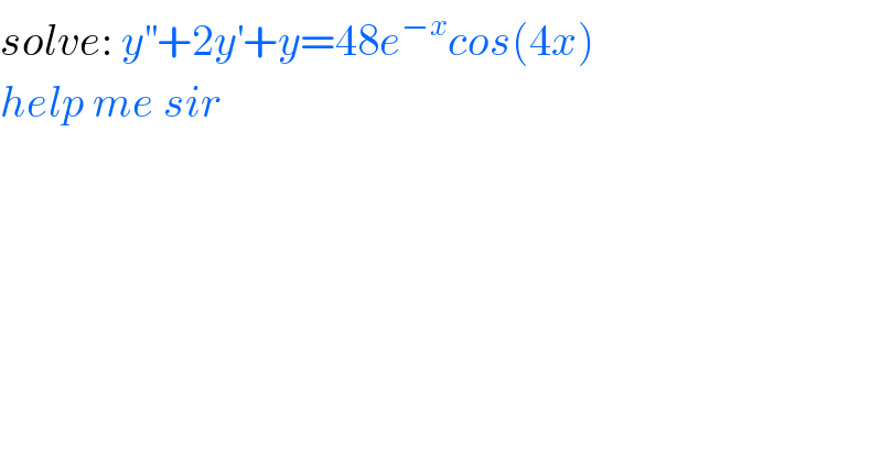 solve: y^(′′) +2y^′ +y=48e^(−x) cos(4x)  help me sir  