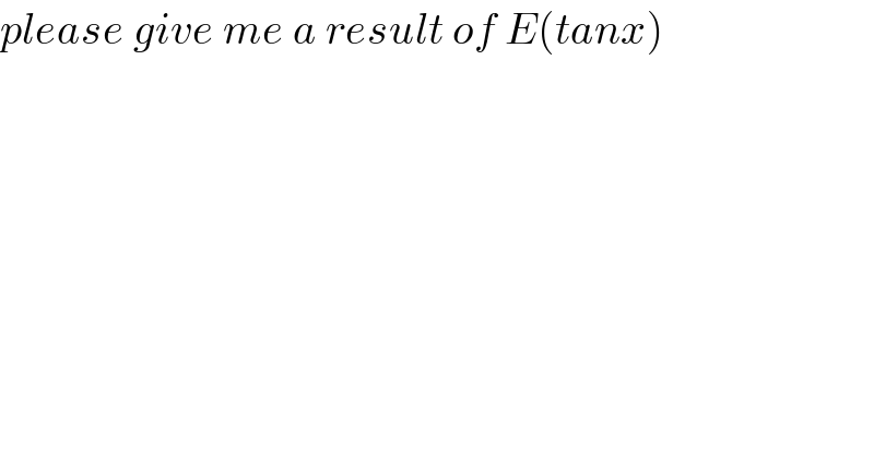 please give me a result of E(tanx)  