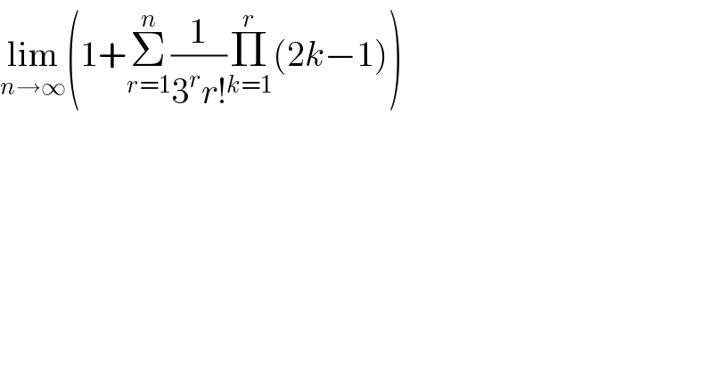 lim_(n→∞) (1+Σ_(r=1) ^n (1/(3^r r!))Π_(k=1) ^r (2k−1))  