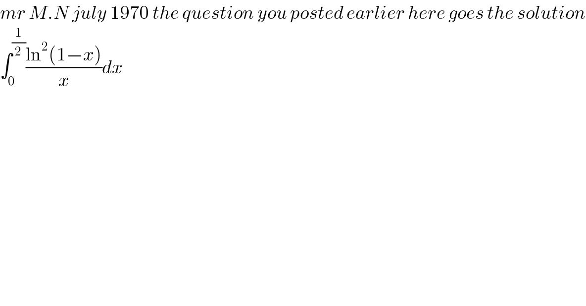 mr M.N july 1970 the question you posted earlier here goes the solution  ∫_0 ^(1/2) ((ln^2 (1−x))/x)dx    