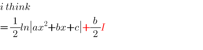 i think  = (1/2)ln∣ax^2 +bx+c∣+(b/2)I  