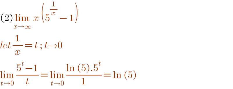 (2)lim_(x→∞)  x (5^(1/x)  − 1)  let (1/x) = t ; t→0  lim_(t→0)  ((5^t −1)/t) = lim_(t→0)  ((ln (5).5^t )/1) = ln (5)  