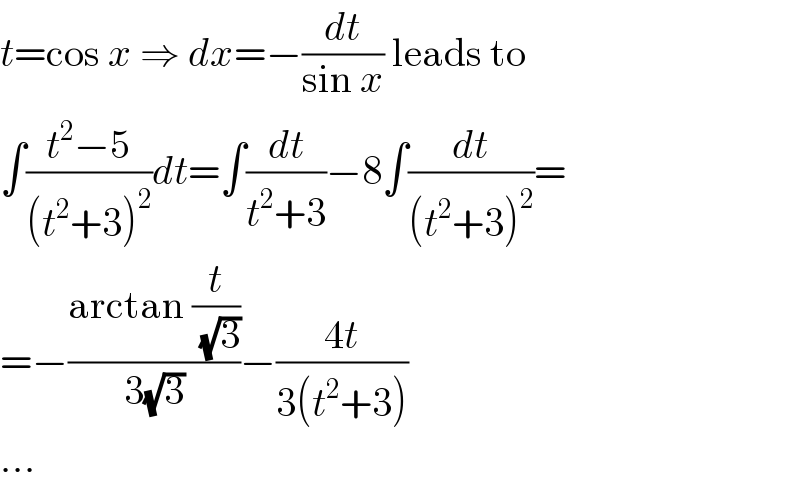t=cos x ⇒ dx=−(dt/(sin x)) leads to  ∫((t^2 −5)/((t^2 +3)^2 ))dt=∫(dt/(t^2 +3))−8∫(dt/((t^2 +3)^2 ))=  =−((arctan (t/( (√3))))/(3(√3)))−((4t)/(3(t^2 +3)))  ...  