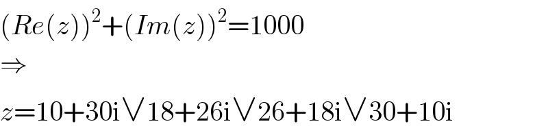 (Re(z))^2 +(Im(z))^2 =1000  ⇒  z=10+30i∨18+26i∨26+18i∨30+10i  