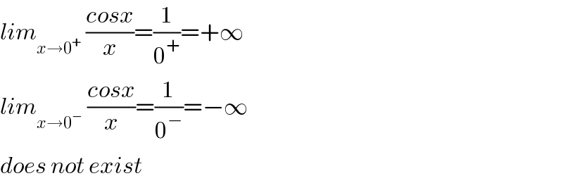 lim_(x→0^+ )  ((cosx)/x)=(1/0^+ )=+∞  lim_(x→0^− )  ((cosx)/x)=(1/0^− )=−∞  does not exist  