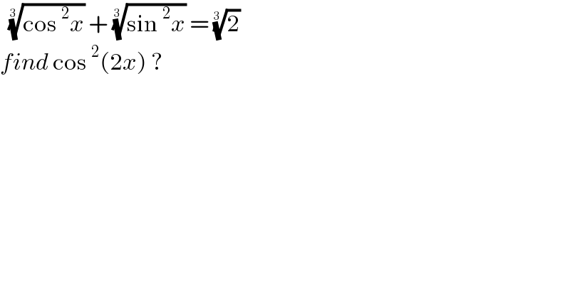   ((cos^2 x))^(1/(3 ))  + ((sin^2 x))^(1/(3 ))  = (2)^(1/(3 ))   find cos^2 (2x) ?  