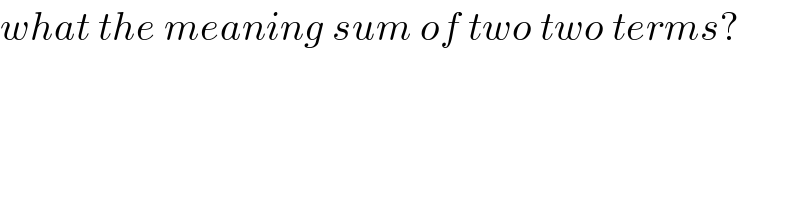 what the meaning sum of two two terms?  