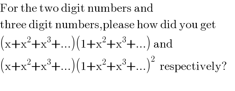 For the two digit numbers and  three digit numbers,please how did you get  (x+x^2 +x^3 +...)(1+x^2 +x^3 +...) and   (x+x^2 +x^3 +...)(1+x^2 +x^3 +...)^2   respectively?    