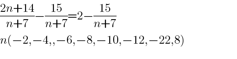 ((2n+14)/(n+7))−((15)/(n+7))=2−((15)/(n+7))  n(−2,−4,,−6,−8,−10,−12,−22,8)  