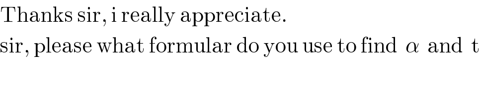 Thanks sir, i really appreciate.  sir, please what formular do you use to find  α  and  t  