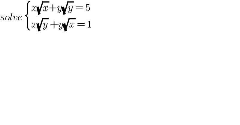 solve  { ((x(√x)+y(√y) = 5)),((x(√y) +y(√x) = 1)) :}  