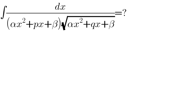 ∫(dx/((αx^2 +px+β)(√(αx^2 +qx+β))))=?  