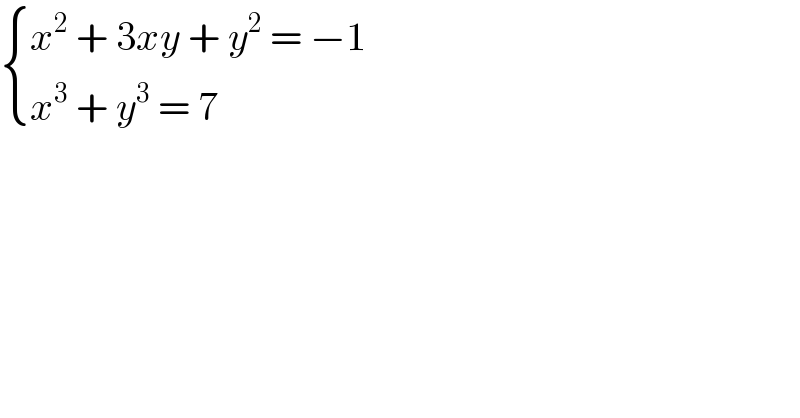  { ((x^2  + 3xy + y^2  = −1)),((x^3  + y^3  = 7)) :}  