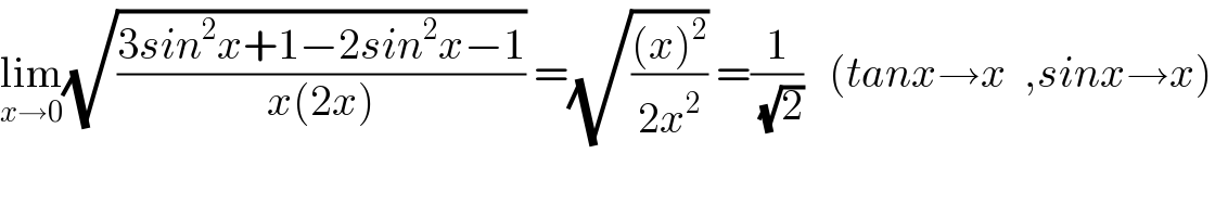 lim_(x→0) (√((3sin^2 x+1−2sin^2 x−1)/(x(2x)))) =(√(((x)^2 )/(2x^2 ))) =(1/( (√2)))   (tanx→x  ,sinx→x)  