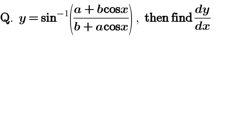 Q.  y = sin^(−1) (((a + bcosx)/(b + acosx))) ,  then find (dy/dx)  