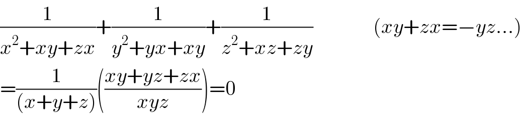 (1/(x^2 +xy+zx))+(1/(y^2 +yx+xy))+(1/(z^2 +xz+zy))               (xy+zx=−yz...)  =(1/((x+y+z)))(((xy+yz+zx)/(xyz)))=0  