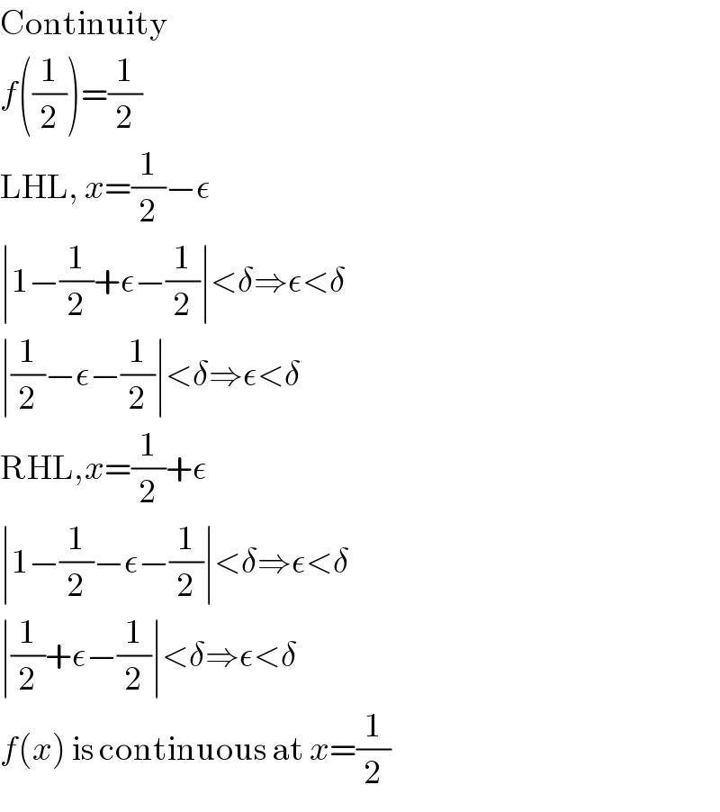 Continuity  f((1/2))=(1/2)  LHL, x=(1/2)−ε  ∣1−(1/2)+ε−(1/2)∣<δ⇒ε<δ  ∣(1/2)−ε−(1/2)∣<δ⇒ε<δ  RHL,x=(1/2)+ε  ∣1−(1/2)−ε−(1/2)∣<δ⇒ε<δ  ∣(1/2)+ε−(1/2)∣<δ⇒ε<δ  f(x) is continuous at x=(1/2)  