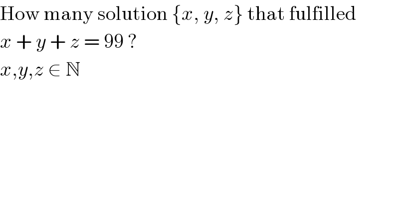 How many solution {x, y, z} that fulfilled  x + y + z = 99 ?  x,y,z ∈ N  