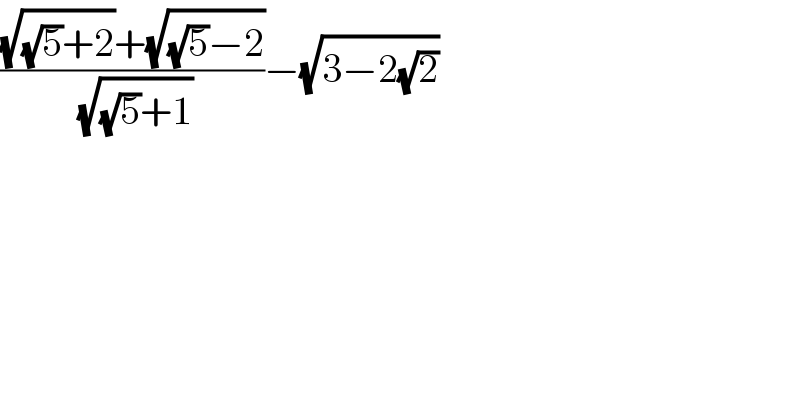 (((√((√5)+2))+(√((√5)−2)))/( (√((√5)+1))))−(√(3−2(√2)))  