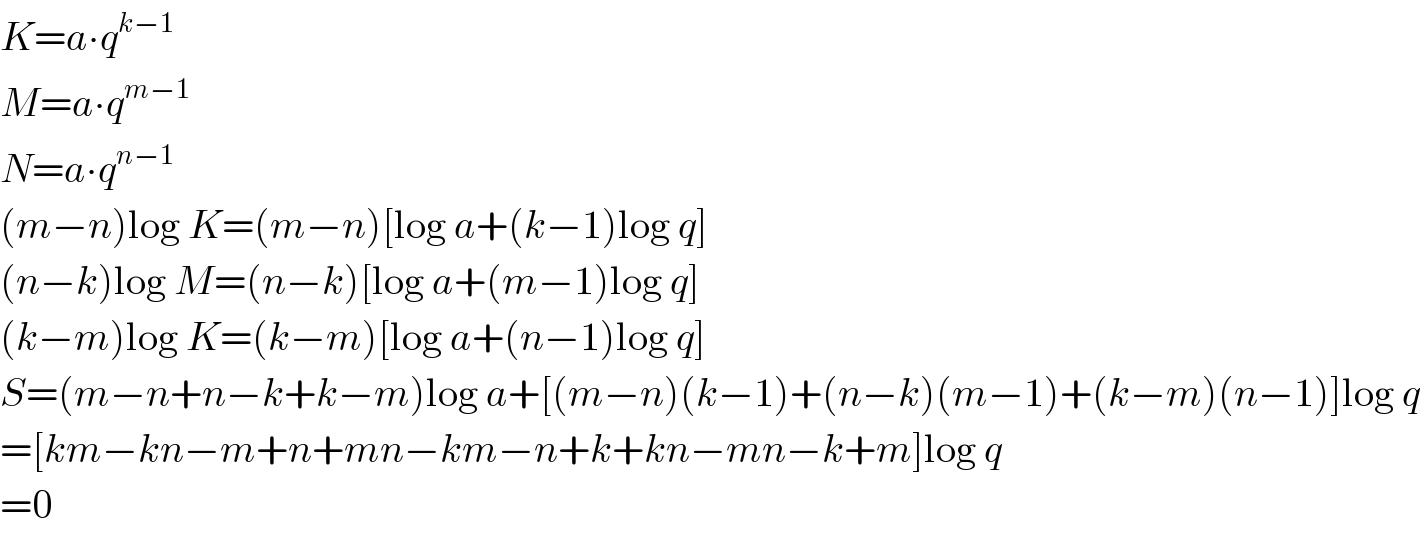 K=a∙q^(k−1)   M=a∙q^(m−1)   N=a∙q^(n−1)   (m−n)log K=(m−n)[log a+(k−1)log q]  (n−k)log M=(n−k)[log a+(m−1)log q]  (k−m)log K=(k−m)[log a+(n−1)log q]  S=(m−n+n−k+k−m)log a+[(m−n)(k−1)+(n−k)(m−1)+(k−m)(n−1)]log q  =[km−kn−m+n+mn−km−n+k+kn−mn−k+m]log q  =0  