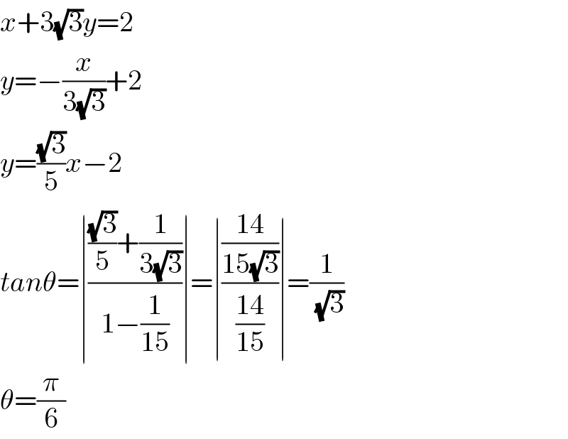 x+3(√3)y=2  y=−(x/(3(√3)))+2  y=((√3)/5)x−2  tanθ=∣((((√3)/5)+(1/(3(√3))))/(1−(1/(15))))∣=∣(((14)/(15(√3)))/((14)/(15)))∣=(1/( (√3)))  θ=(π/6)  