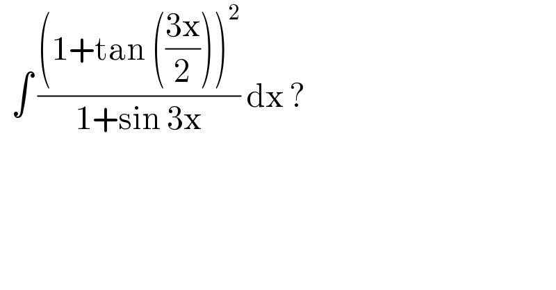   ∫ (((1+tan (((3x)/2)))^2 )/(1+sin 3x)) dx ?  