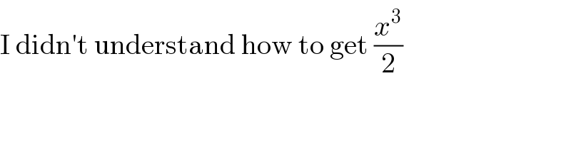 I didn′t understand how to get (x^3 /2)  