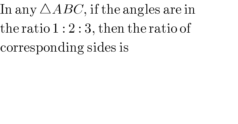 In any △ABC, if the angles are in   the ratio 1 : 2 : 3, then the ratio of  corresponding sides is  