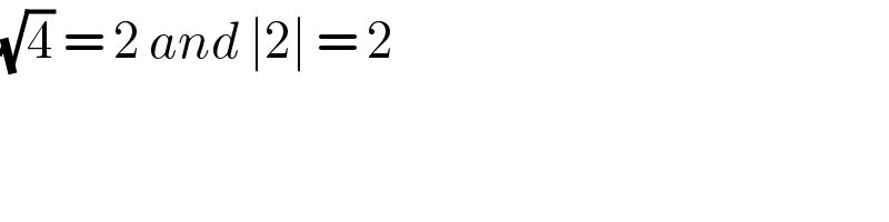 (√4) = 2 and ∣2∣ = 2   