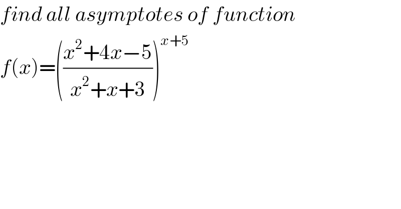 find all asymptotes of function  f(x)=(((x^2 +4x−5)/(x^2 +x+3)))^(x+5)   