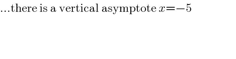 ...there is a vertical asymptote x=−5  