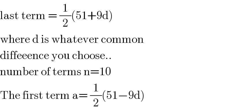 last term = (1/2)(51+9d)  where d is whatever common  diffeeence you choose..  number of terms n=10  The first term a= (1/2)(51−9d)  