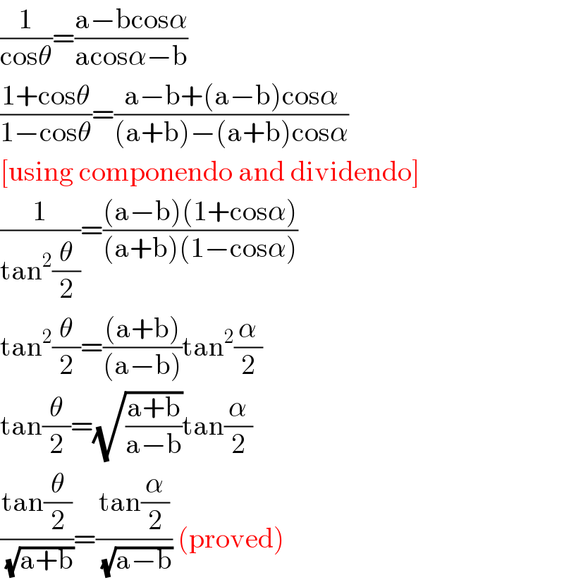 (1/(cosθ))=((a−bcosα)/(acosα−b))  ((1+cosθ)/(1−cosθ))=((a−b+(a−b)cosα)/((a+b)−(a+b)cosα))  [using componendo and dividendo]  (1/(tan^2 (θ/2)))=(((a−b)(1+cosα))/((a+b)(1−cosα)))  tan^2 (θ/2)=(((a+b))/((a−b)))tan^2 (α/2)  tan(θ/2)=(√((a+b)/(a−b)))tan(α/2)  ((tan(θ/2))/( (√(a+b))))=((tan(α/2))/( (√(a−b)))) (proved)  