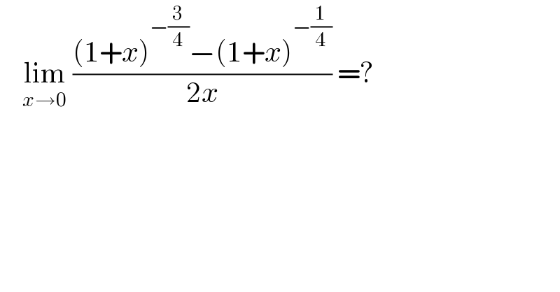     lim_(x→0)  (((1+x)^(−(3/4)) −(1+x)^(−(1/4)) )/(2x)) =?  