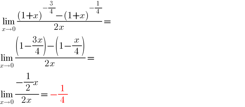  lim_(x→0)  (((1+x)^(−(3/4)) −(1+x)^(−(1/4)) )/(2x)) =  lim_(x→0)  (((1−((3x)/4))−(1−(x/4)))/(2x)) =   lim_(x→0)  ((−(1/2)x)/(2x)) = −(1/4)  