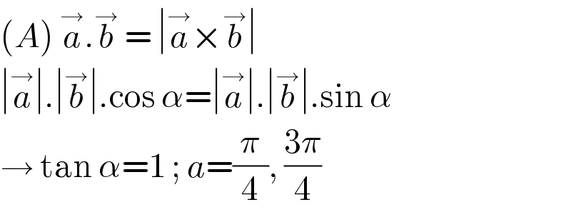 (A) a^→ .b^→  = ∣a^→ ×b^→ ∣   ∣a^→ ∣.∣b^→ ∣.cos α=∣a^→ ∣.∣b^→ ∣.sin α  → tan α=1 ; a=(π/4), ((3π)/4)  