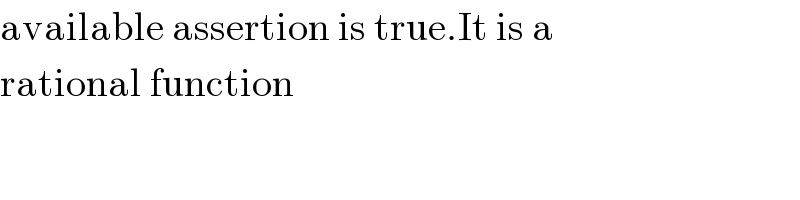 available assertion is true.It is a  rational function  