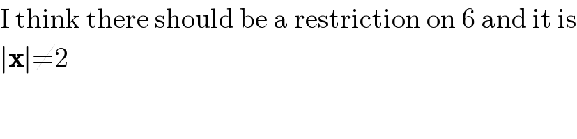 I think there should be a restriction on 6 and it is  ∣x∣≠2  